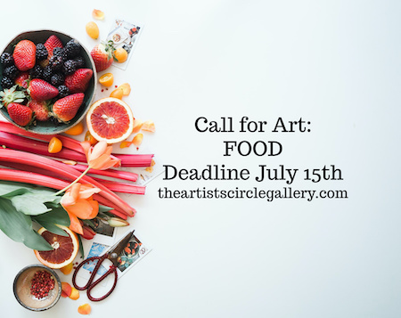 The Artist’s Circle Gallery Call for Art: FOOD – deadline July 15